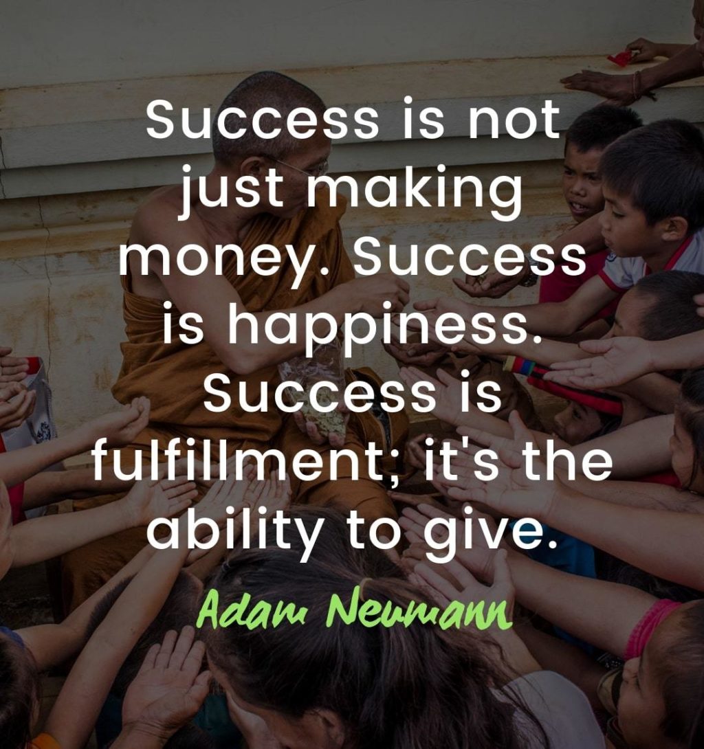 Maslow’s Hierarchy of Needs - Self-actualization – Success is not just making money. Success is happiness. Success is fulfillment; it's the ability to give. Adam Neumann