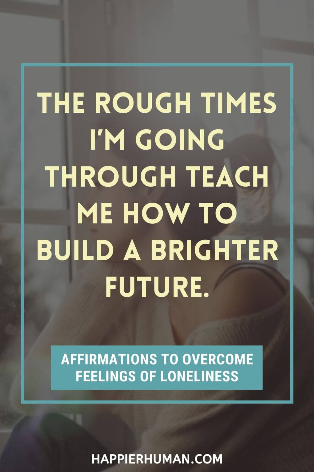 Affirmations for Loneliness - The rough times I’m going through teach me how to build a brighter future. | mantra for loneliness | how to be comfortable with loneliness | affirmations to block negative energy