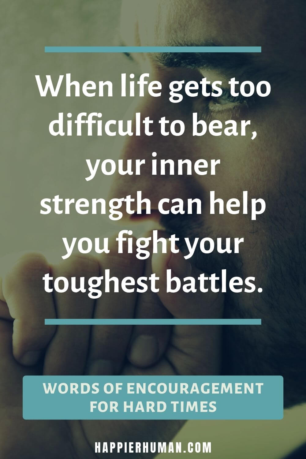 Words of Encouragement for Hard Times - When life gets too difficult to bear, your inner strength can help you fight your toughest battles. | words of encouragement for hard times bible verse | words of encouragement for him during hard times | what to text someone going through a hard time quotes