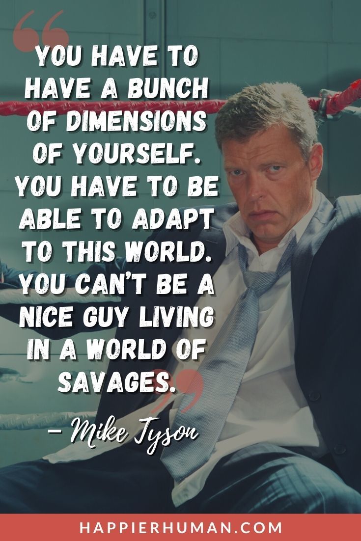 Words of Encouragement - “You have to have a bunch of dimensions of yourself. You have to be able to adapt to this world. You can’t be a nice guy living in a world of savages.” – Mike Tyson | words of encouragement for a friend | words of encouragement for husband during hard times | words of encouragement for a stressed boyfriend #encourage #qotd #quoteoftheday